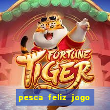 pesca feliz jogo de aposta